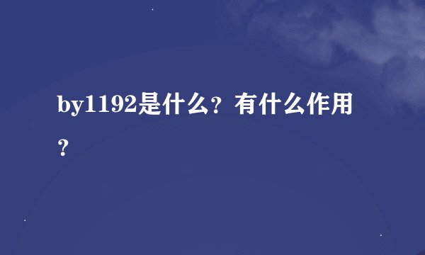 by1192是什么？有什么作用？