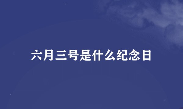 六月三号是什么纪念日