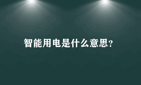 智能用电是什么意思？