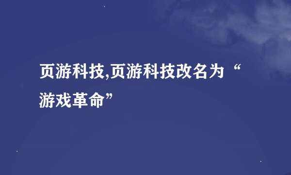 页游科技,页游科技改名为“游戏革命”