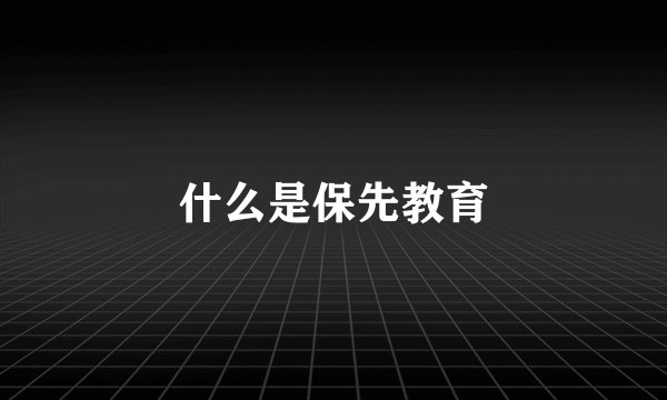 什么是保先教育