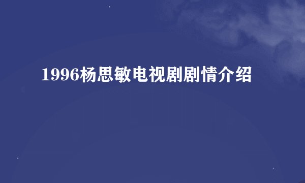 1996杨思敏电视剧剧情介绍