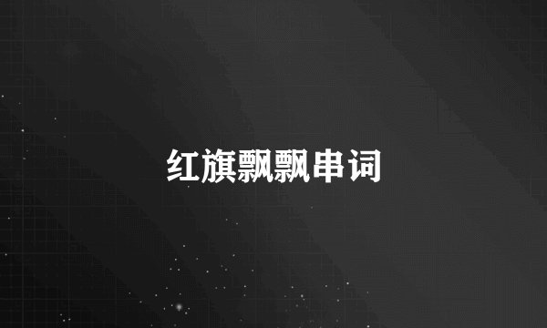 红旗飘飘串词