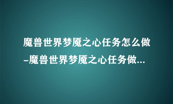 魔兽世界梦魇之心任务怎么做-魔兽世界梦魇之心任务做法攻略介绍