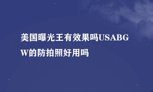美国曝光王有效果吗USABGW的防拍照好用吗