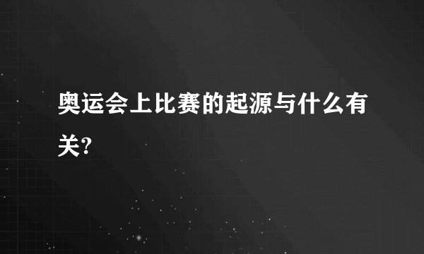 奥运会上比赛的起源与什么有关?