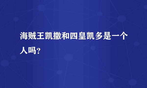 海贼王凯撒和四皇凯多是一个人吗？