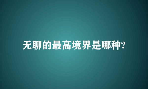 无聊的最高境界是哪种?