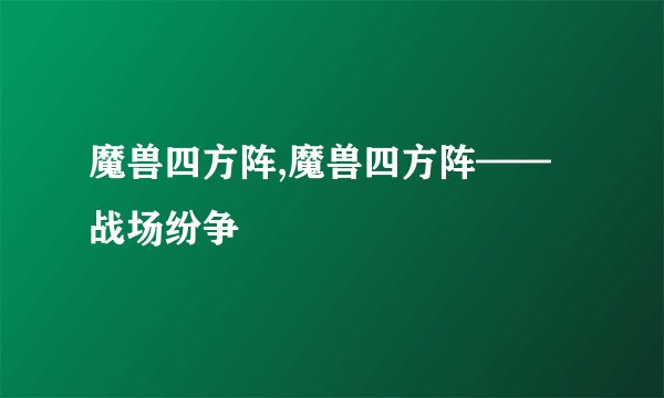 魔兽四方阵,魔兽四方阵——战场纷争