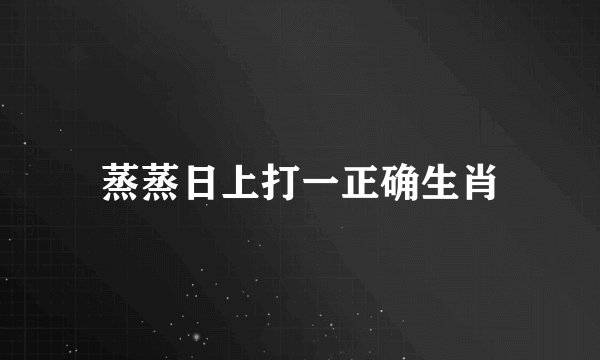 蒸蒸日上打一正确生肖