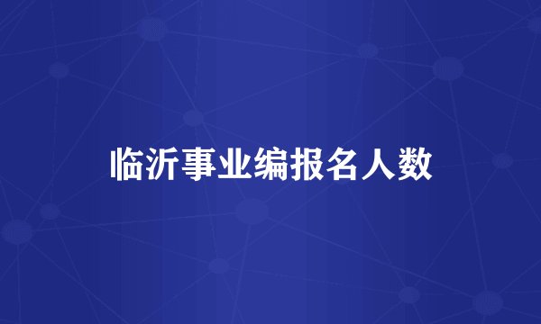 临沂事业编报名人数
