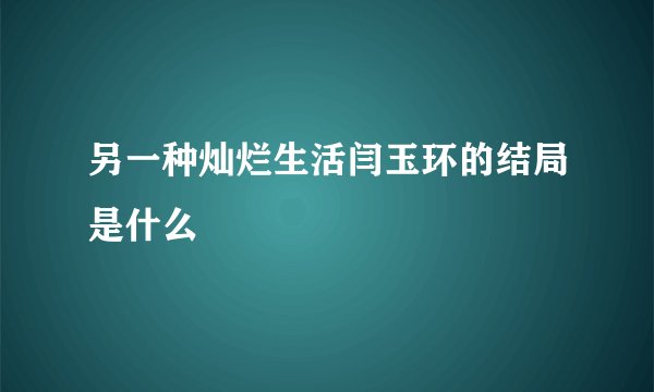 另一种灿烂生活闫玉环的结局是什么