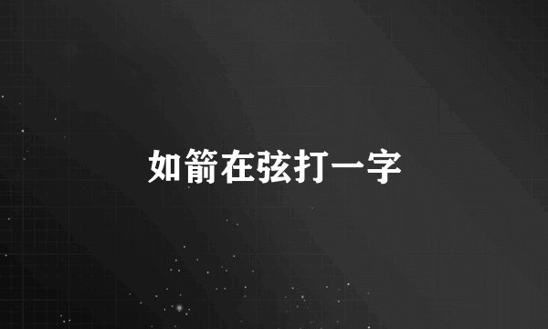 如箭在弦打一字