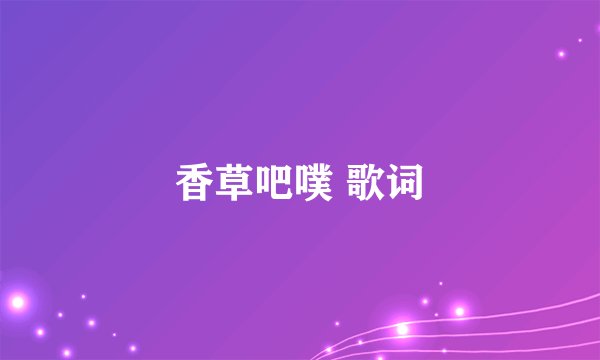 香草吧噗 歌词