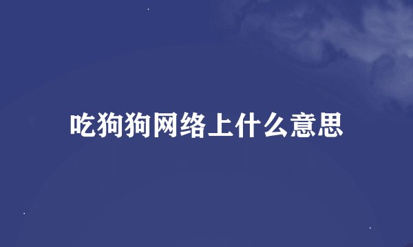 吃狗狗网络上什么意思