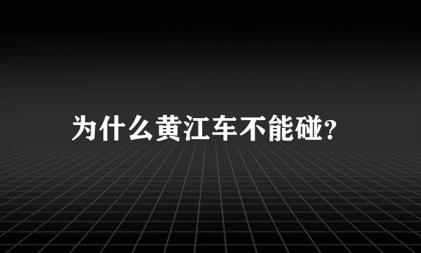 为什么黄江车不能碰？