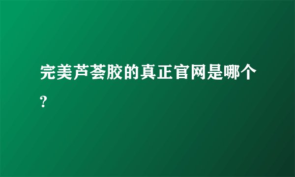完美芦荟胶的真正官网是哪个?