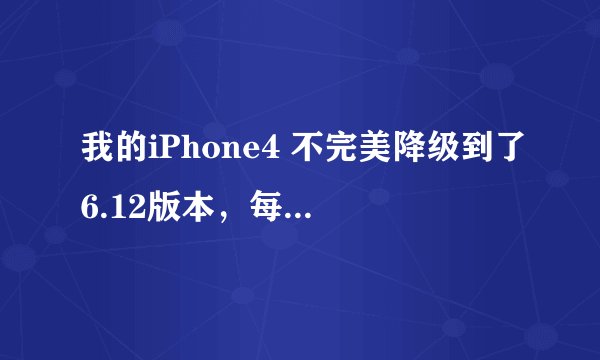 我的iPhone4 不完美降级到了6.12版本，每次开机都要引导。现在想越狱，但是越狱涉及到手机的重启。求帮助