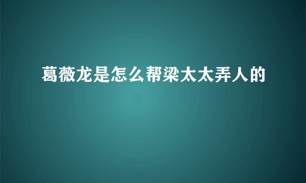 葛薇龙是怎么帮梁太太弄人的