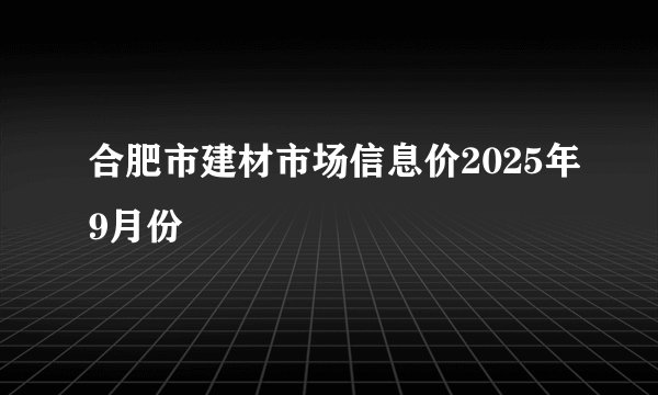 合肥市建材市场信息价2025年9月份