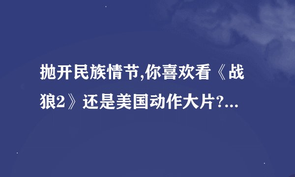 抛开民族情节,你喜欢看《战狼2》还是美国动作大片? - 知乎