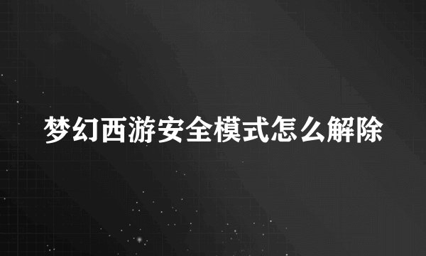 梦幻西游安全模式怎么解除