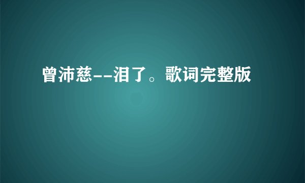 曾沛慈--泪了。歌词完整版