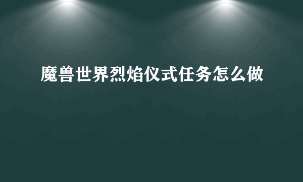 魔兽世界烈焰仪式任务怎么做