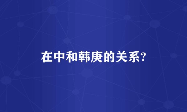 在中和韩庚的关系?