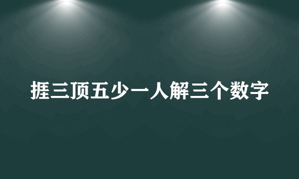 捱三顶五少一人解三个数字