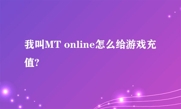 我叫MT online怎么给游戏充值?