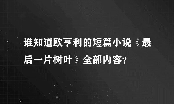 谁知道欧亨利的短篇小说《最后一片树叶》全部内容？