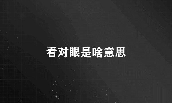 看对眼是啥意思