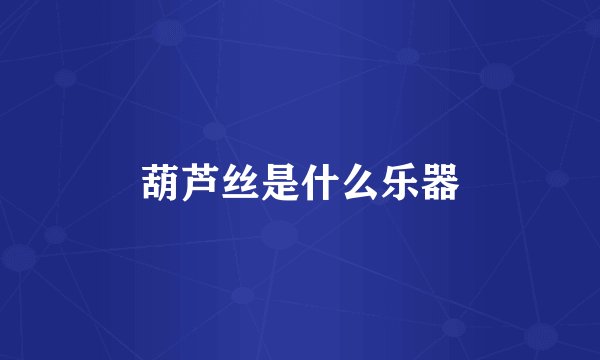 葫芦丝是什么乐器