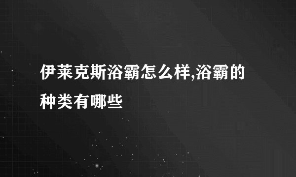 伊莱克斯浴霸怎么样,浴霸的种类有哪些
