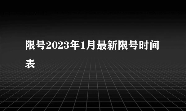 限号2023年1月最新限号时间表
