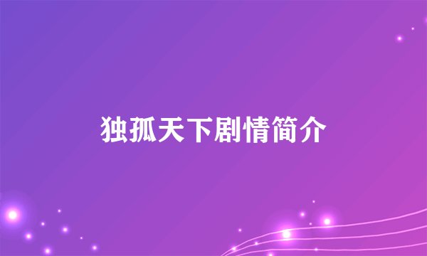 独孤天下剧情简介