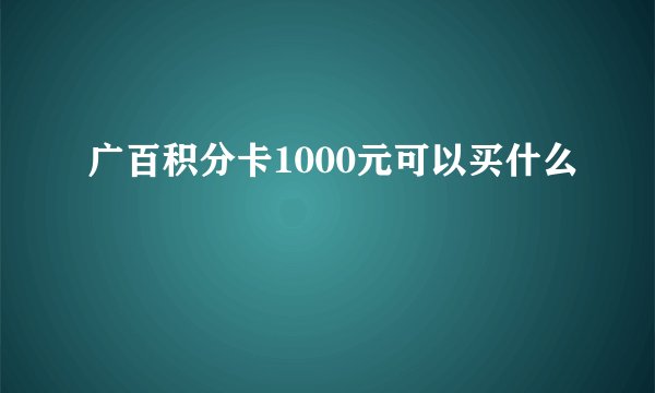 广百积分卡1000元可以买什么