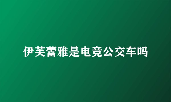 伊芙蕾雅是电竞公交车吗