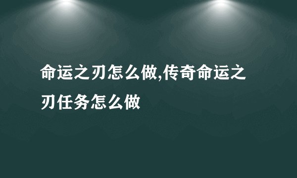 命运之刃怎么做,传奇命运之刃任务怎么做