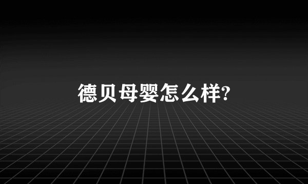 德贝母婴怎么样?