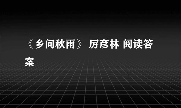《乡间秋雨》 厉彦林 阅读答案