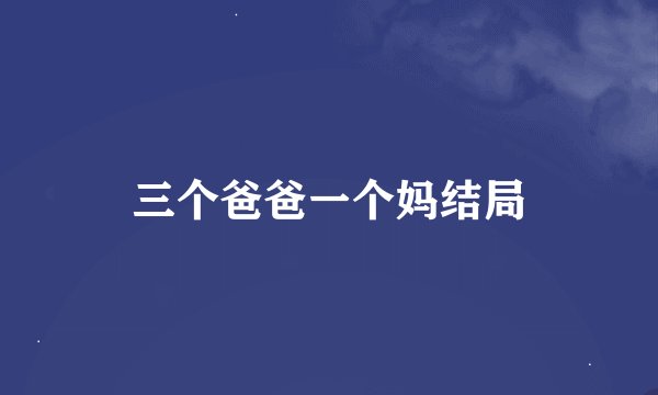 三个爸爸一个妈结局