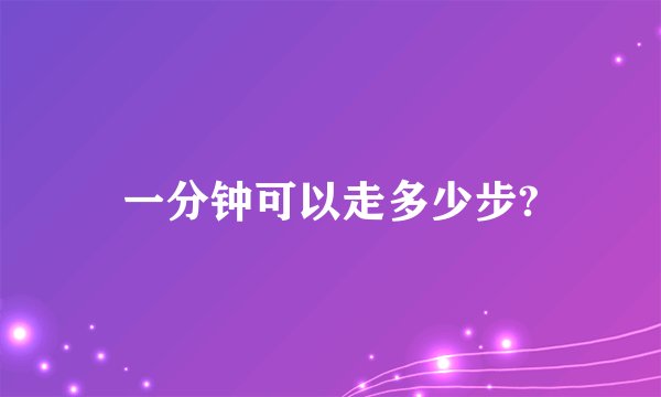 一分钟可以走多少步?