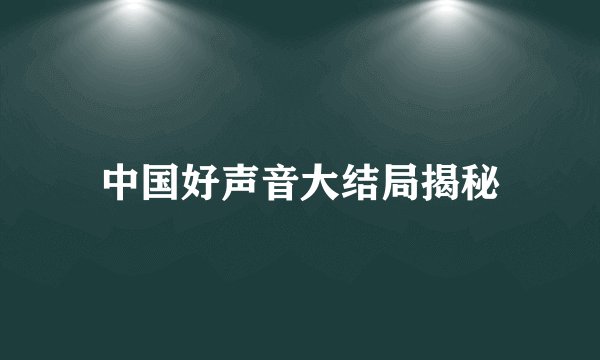 中国好声音大结局揭秘