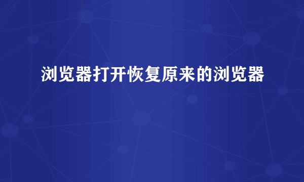 浏览器打开恢复原来的浏览器