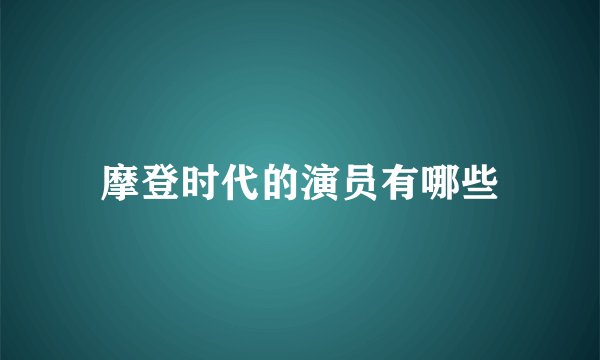 摩登时代的演员有哪些