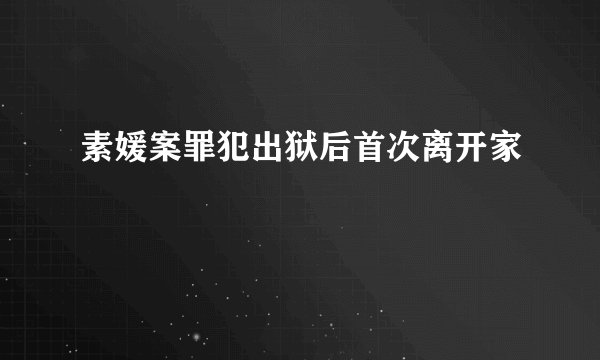 素媛案罪犯出狱后首次离开家