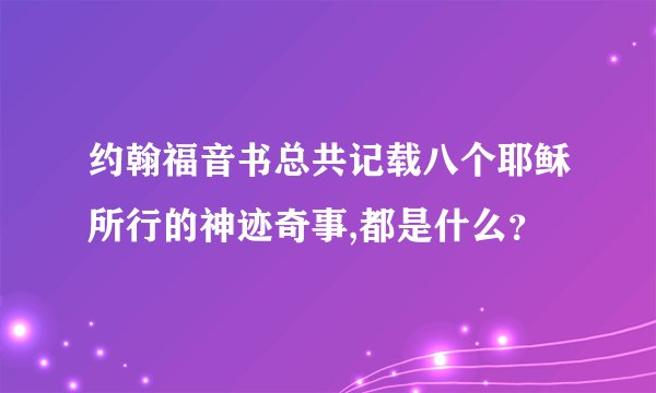 约翰福音书总共记载八个耶稣所行的神迹奇事,都是什么？