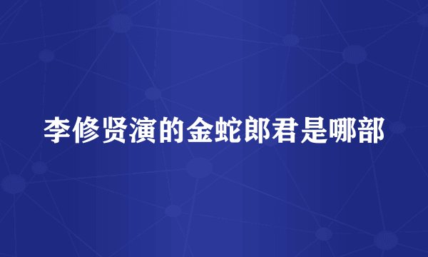 李修贤演的金蛇郎君是哪部